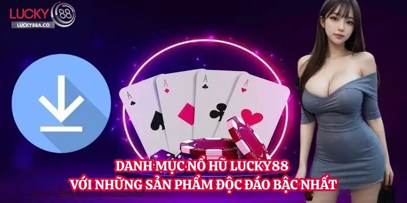 Danh mục nổ hũ Lucky88 với những sản phẩm độc đáo bậc nhất