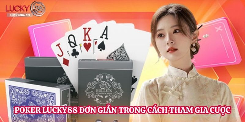 Poker Lucky88 đơn giản trong cách tham gia cược