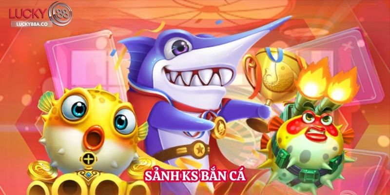 sanh ks bắn cá